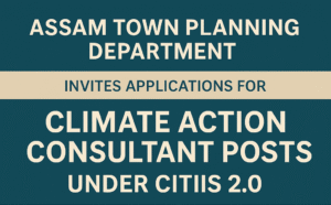 Assam Jobs: Town Planning Department Invites Applications for Climate Action Consultant Posts under CITIIS 2.0