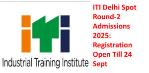 ITI Delhi Spot Round-2 Admissions 2025: Registration Open Till 24 Sept